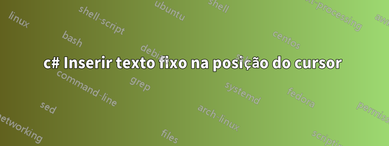 c# Inserir texto fixo na posição do cursor