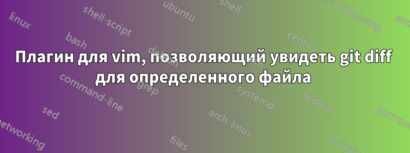 Плагин для vim, позволяющий увидеть git diff для определенного файла