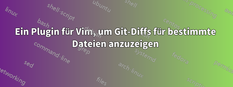 Ein Plugin für Vim, um Git-Diffs für bestimmte Dateien anzuzeigen