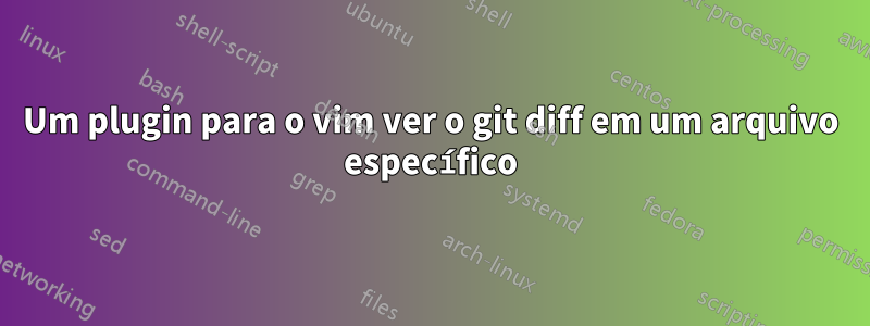 Um plugin para o vim ver o git diff em um arquivo específico