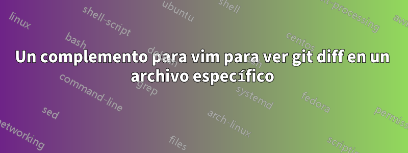 Un complemento para vim para ver git diff en un archivo específico