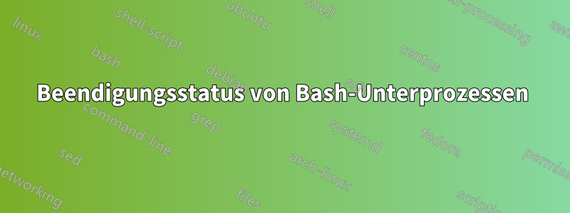 Beendigungsstatus von Bash-Unterprozessen