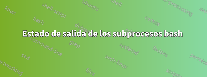 Estado de salida de los subprocesos bash