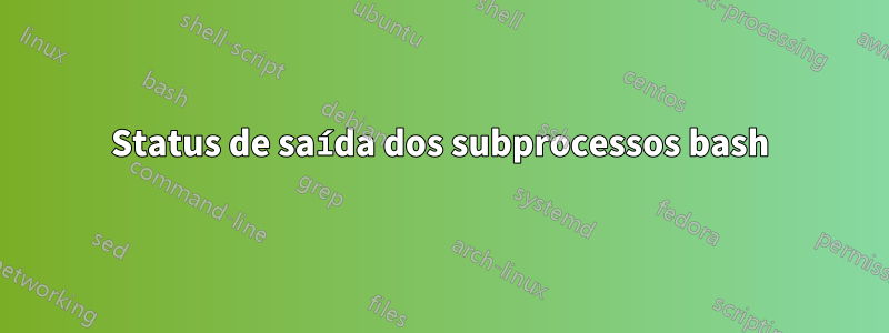 Status de saída dos subprocessos bash