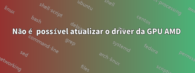 Não é possível atualizar o driver da GPU AMD