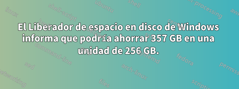 El Liberador de espacio en disco de Windows informa que podría ahorrar 357 GB en una unidad de 256 GB.