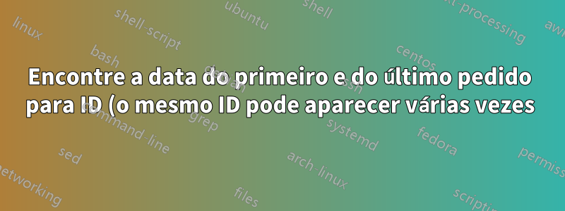 Encontre a data do primeiro e do último pedido para ID (o mesmo ID pode aparecer várias vezes) no Excel