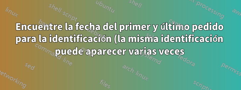 Encuentre la fecha del primer y último pedido para la identificación (la misma identificación puede aparecer varias veces) en Excel