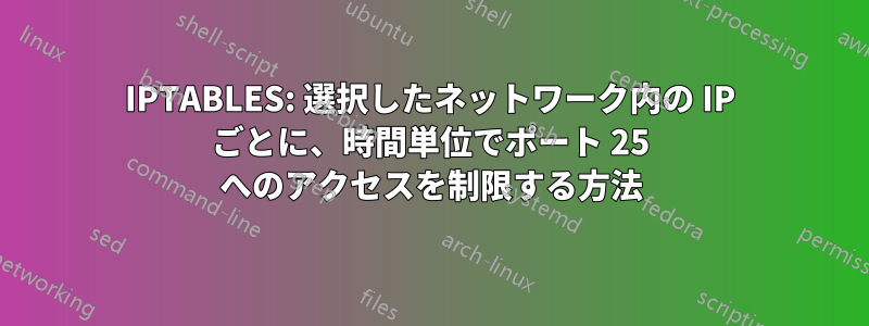 IPTABLES: 選択したネットワーク内の IP ごとに、時間単位でポート 25 へのアクセスを制限する方法