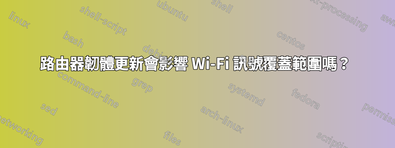 路由器韌體更新會影響 Wi-Fi 訊號覆蓋範圍嗎？