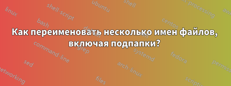 Как переименовать несколько имен файлов, включая подпапки?