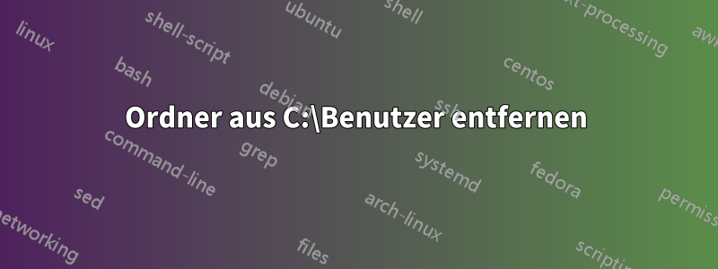 Ordner aus C:\Benutzer entfernen