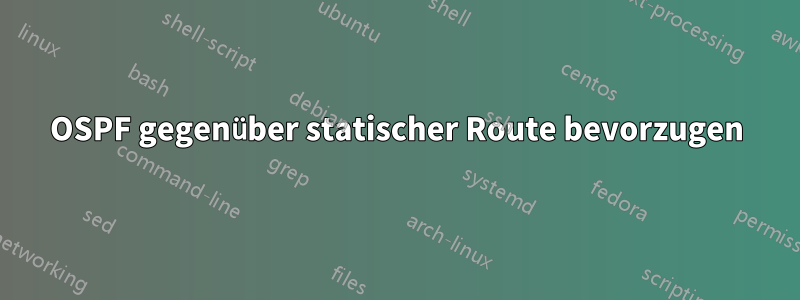 OSPF gegenüber statischer Route bevorzugen