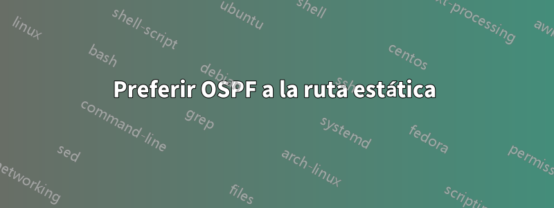 Preferir OSPF a la ruta estática