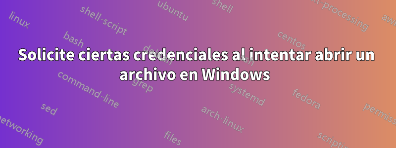 Solicite ciertas credenciales al intentar abrir un archivo en Windows 