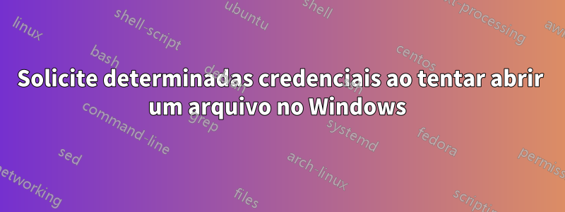 Solicite determinadas credenciais ao tentar abrir um arquivo no Windows 