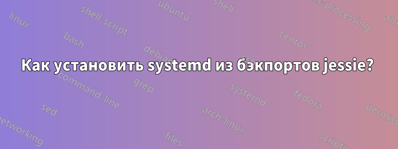 Как установить systemd из бэкпортов jessie?