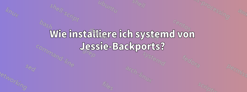 Wie installiere ich systemd von Jessie-Backports?