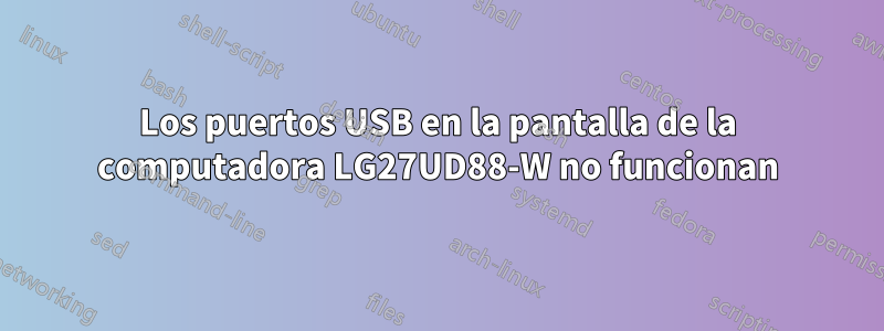 Los puertos USB en la pantalla de la computadora LG27UD88-W no funcionan