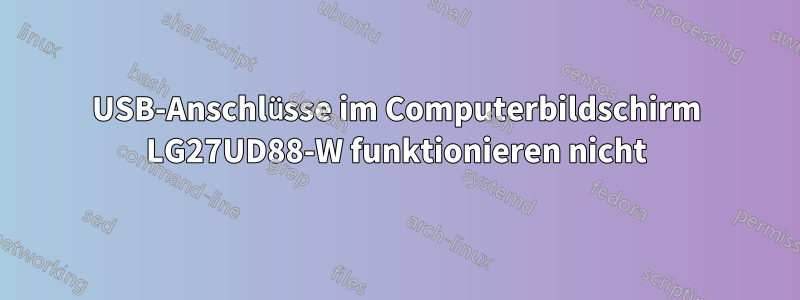 USB-Anschlüsse im Computerbildschirm LG27UD88-W funktionieren nicht