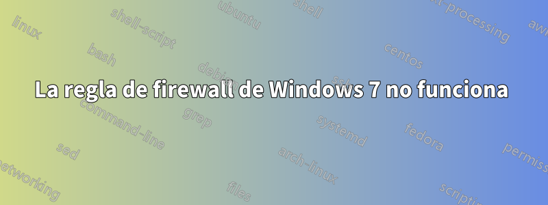 La regla de firewall de Windows 7 no funciona