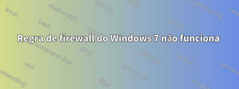 Regra de firewall do Windows 7 não funciona