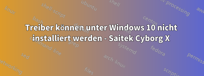 Treiber können unter Windows 10 nicht installiert werden - Saitek Cyborg X