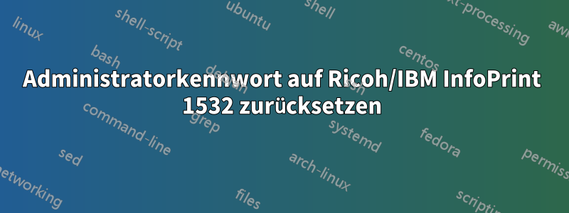 Administratorkennwort auf Ricoh/IBM InfoPrint 1532 zurücksetzen