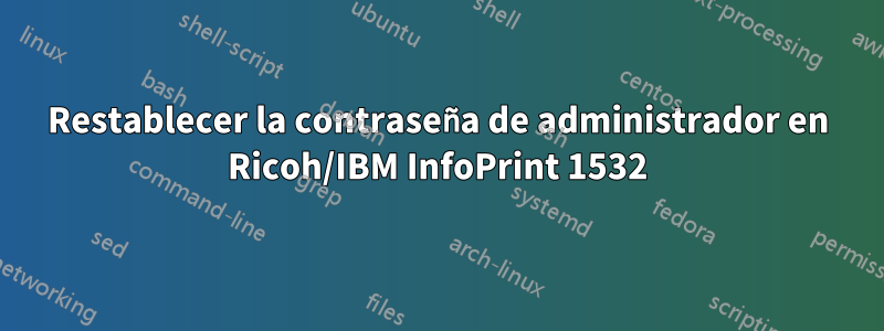 Restablecer la contraseña de administrador en Ricoh/IBM InfoPrint 1532