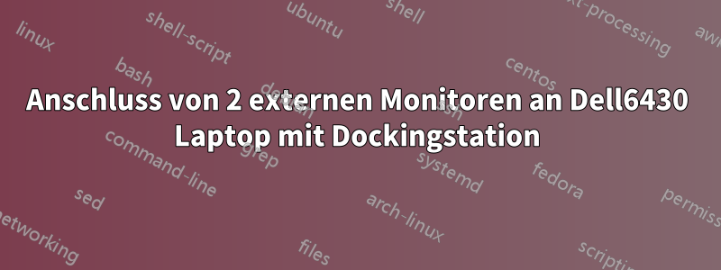 Anschluss von 2 externen Monitoren an Dell6430 Laptop mit Dockingstation