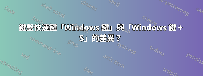 鍵盤快速鍵「Windows 鍵」與「Windows 鍵 + S」的差異？