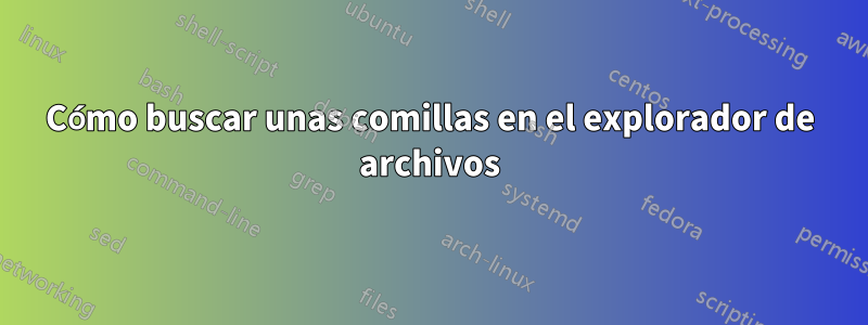 Cómo buscar unas comillas en el explorador de archivos