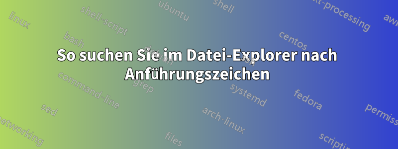 So suchen Sie im Datei-Explorer nach Anführungszeichen