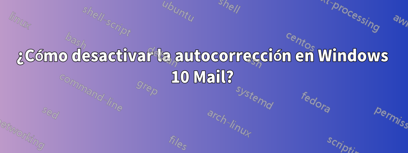 ¿Cómo desactivar la autocorrección en Windows 10 Mail?
