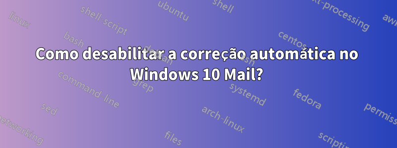 Como desabilitar a correção automática no Windows 10 Mail?