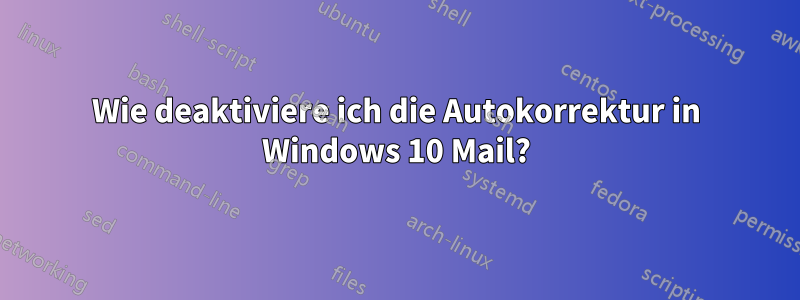Wie deaktiviere ich die Autokorrektur in Windows 10 Mail?