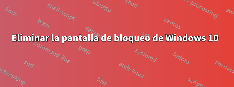 Eliminar la pantalla de bloqueo de Windows 10 