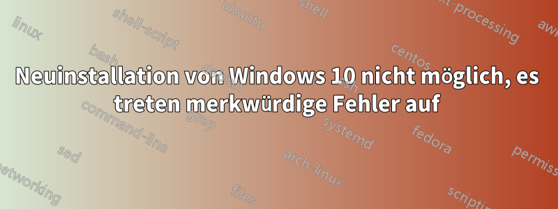 Neuinstallation von Windows 10 nicht möglich, es treten merkwürdige Fehler auf