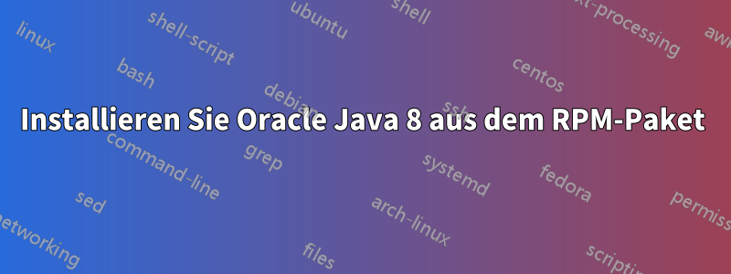 Installieren Sie Oracle Java 8 aus dem RPM-Paket