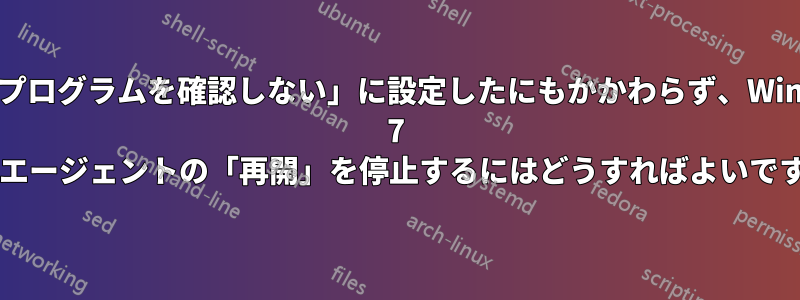 「更新プログラムを確認しない」に設定したにもかかわらず、Windows 7 更新エージェントの「再開」を停止するにはどうすればよいですか?