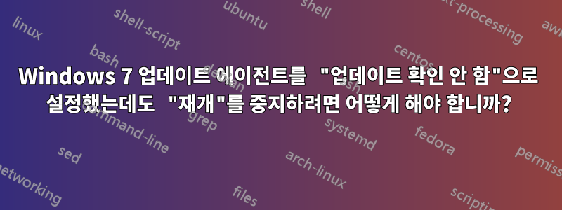 Windows 7 업데이트 에이전트를 "업데이트 확인 안 함"으로 설정했는데도 "재개"를 중지하려면 어떻게 해야 합니까?