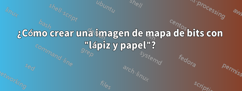 ¿Cómo crear una imagen de mapa de bits con "lápiz y papel"?