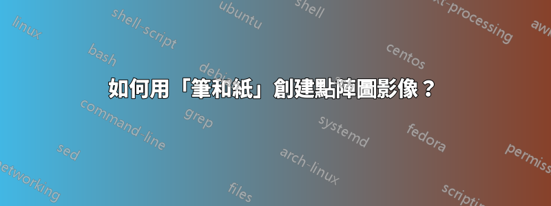 如何用「筆和紙」創建點陣圖影像？