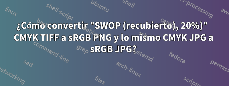 ¿Cómo convertir "SWOP (recubierto), 20%)" CMYK TIFF a sRGB PNG y lo mismo CMYK JPG a sRGB JPG?