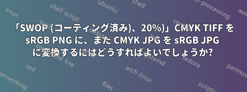 「SWOP (コーティング済み)、20%)」CMYK TIFF を sRGB PNG に、また CMYK JPG を sRGB JPG に変換するにはどうすればよいでしょうか?