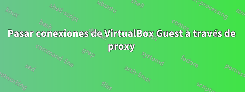 Pasar conexiones de VirtualBox Guest a través de proxy