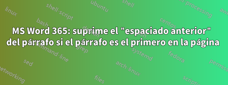 MS Word 365: suprime el "espaciado anterior" del párrafo si el párrafo es el primero en la página