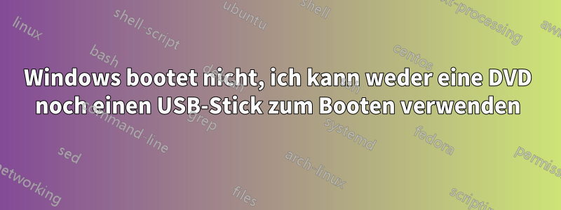 Windows bootet nicht, ich kann weder eine DVD noch einen USB-Stick zum Booten verwenden