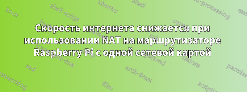 Скорость интернета снижается при использовании NAT на маршрутизаторе Raspberry Pi с одной сетевой картой