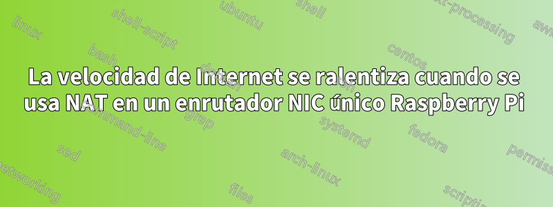 La velocidad de Internet se ralentiza cuando se usa NAT en un enrutador NIC único Raspberry Pi